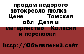 продам недорого автокресло люлка › Цена ­ 2 000 - Томская обл. Дети и материнство » Коляски и переноски   